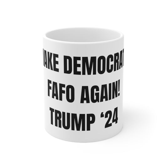 “MAKE DEMOCRATS FAFO AGAIN! TRUMP ‘24” Ceramic Mug 11oz