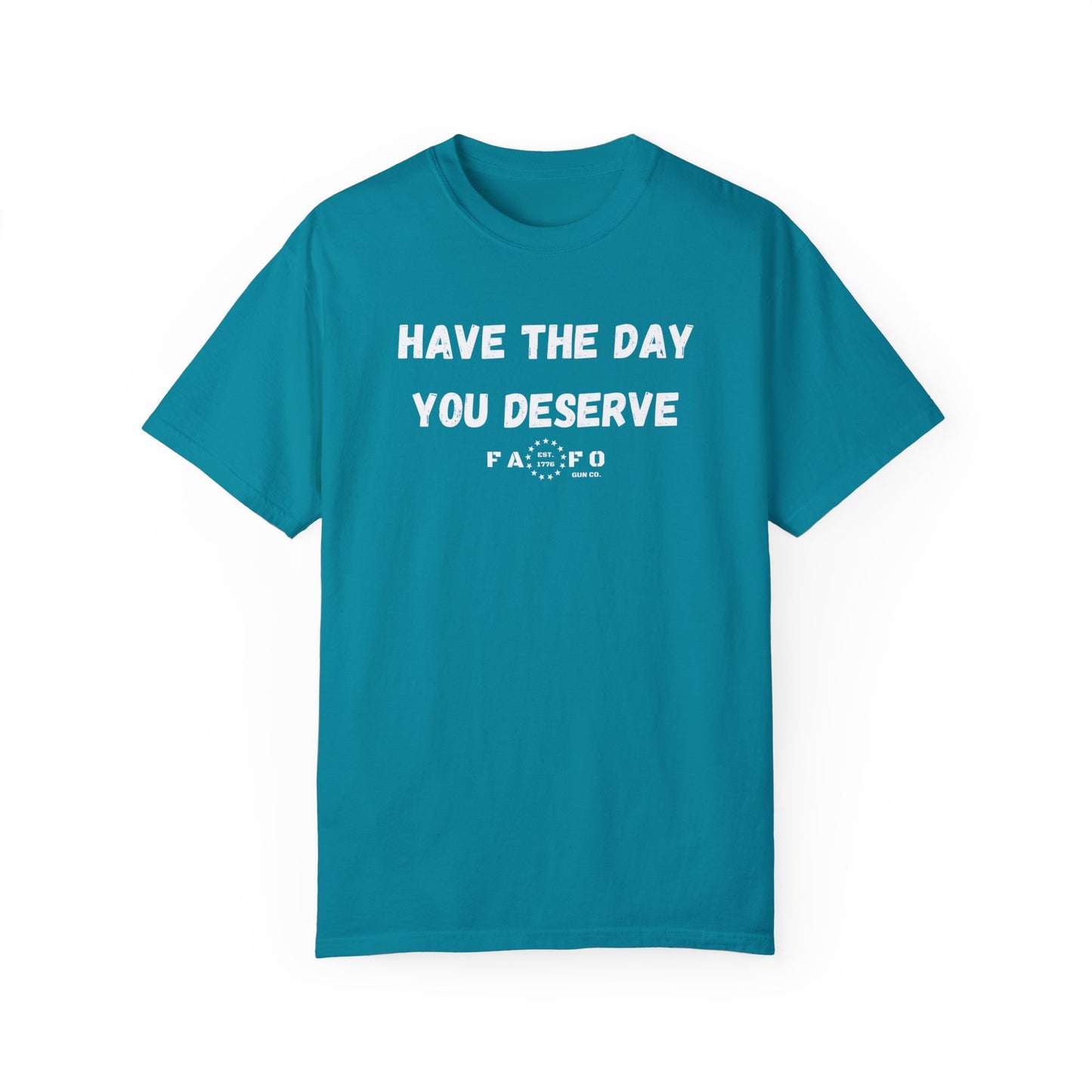 Have The Day You Deserve T-shirt